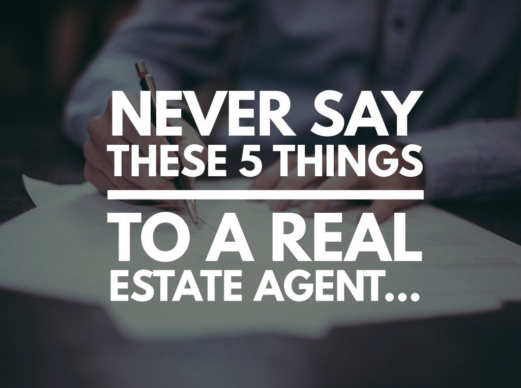 5-things-you-should-never-say-to-a-real-estate-agent